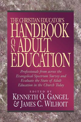 The Christian Educator's Handbook on Adult Education - Gangel, Kenneth O (Editor), and Wilhoit, James C (Editor)