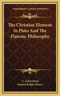 The Christian Element in Plato and the Platonic Philosophy