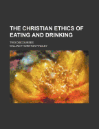 The Christian Ethics of Eating and Drinking: Two Discourses