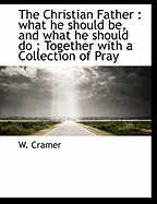 The Christian Father: What He Should Be, and What He Should Do; Together with a Collection of Pray