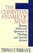 The Christian Frame of Mind: Reason, Order, and Openness in Theology and Natural Science