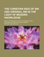 The Christian Idea of Sin and Original Sin in the Light of Modern Knowledge; Being the Pringle-Stuart Lectures for 1921 Delivered at Keble College, Oxford