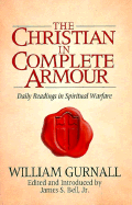 The Christian in Complete Armour: Daily Readings in Spiritual Warfare - Gurnall, William, and Bell, James (Editor)
