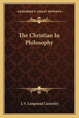 The Christian In Philosophy - Casserley, J V Langmead