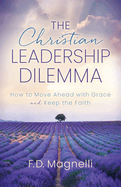 The Christian Leadership Dilemma: How to Move Ahead with Grace and Keep the Faith