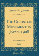 The Christian Movement in Japan, 1908, Vol. 6 (Classic Reprint)