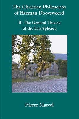 The Christian Philosophy of Herman Dooyeweerd: II. the General Theory of the Law-Spheres - Marcel, Pierre, and Wright, Colin (Editor)