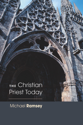 The Christian Priest Today - Ramsey, Arthur Michael