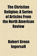 The Christian Religion; A Series of Articles from the North American Review