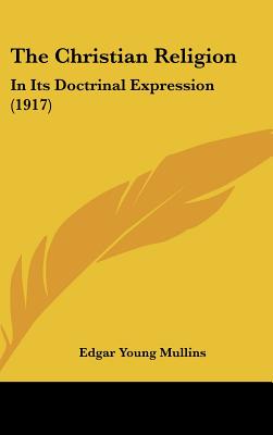 The Christian Religion: In Its Doctrinal Expression (1917) - Mullins, Edgar Young