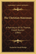 The Christian Statesman: A Portraiture Of Sir Thomas Fowell Buxton (1865)