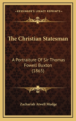 The Christian Statesman: A Portraiture of Sir Thomas Fowell Buxton (1865) - Mudge, Zachariah Atwell