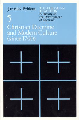 The Christian Tradition: A History of the Development of Doctrine, Volume 5: Christian Doctrine and Modern Culture (since 1700) - Pelikan, Jaroslav, Professor