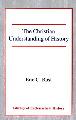 The Christian Understanding of History - Rust, Eric