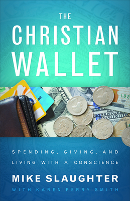 The Christian Wallet: Spending, Giving, and Living with a Conscience - Slaughter, Mike, and Smith, Karen Perry