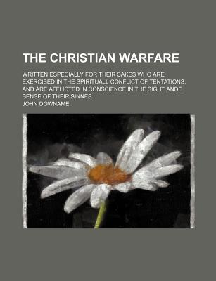 The Christian Warfare; Written Especially for Their Sakes Who Are ...