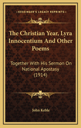 The Christian Year, Lyra Innocentium and Other Poems: Together with His Sermon on National Apostasy