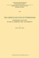 The Christianization of Pyrrhonism: Scepticism and Faith in Pascal, Kierkegaard, and Shestov