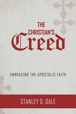 The Christian's Creed: Embracing the Apostolic Faith - Gale, Stanley D