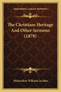 The Christians Heritage And Other Sermons (1878)