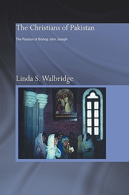 The Christians of Pakistan: The Passion of Bishop John Joseph - Walbridge, Linda