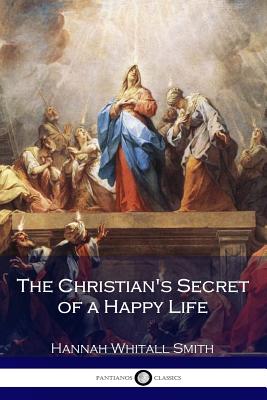 The Christian's Secret of a Happy Life - Smith, Hannah Whitall