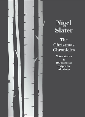 The Christmas Chronicles: Notes, Stories & 100 Essential Recipes for Midwinter - Slater, Nigel