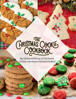 The Christmas Cookie Cookbook: Over 150 Easy and Delicious, All time Favorite Christmas Cookie Recipes From Around the World - Hoang, Nguyen Vuong