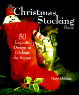 The Christmas Stocking Book: 50 Exquisite Designs to Celebrate the Season