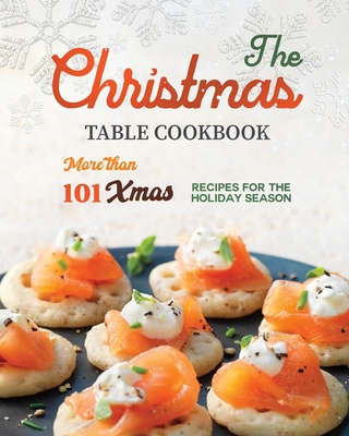 The Christmas Table Cookbook: More than 101 Xmas Recipes for the Holiday Season - H Compasso, Terra