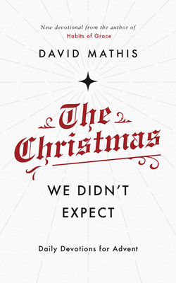 The Christmas We Didn't Expect: A Daily Advent Devotional - Mathis, David