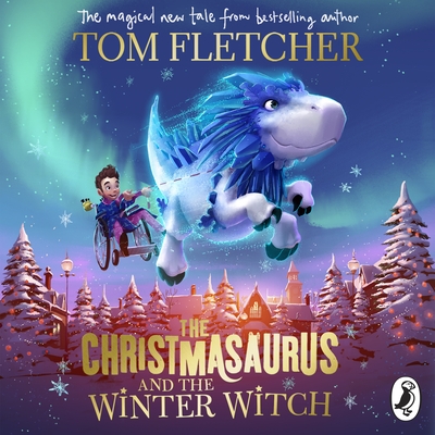 The Christmasaurus and the Winter Witch - Fletcher, Tom, and Shelley, Paul (Read by)