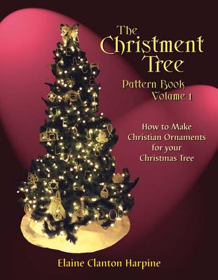 The Christment Tree Pattern Book, Volume 1 1: A Collection of Twenty-One Patterns - Harpine, Elaine Clanton, Dr., PH.D.