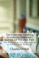 The Chronic Fatigue Syndrome Epidemic Cover-Up Volume Two: The Origins of Totalitarianism in Science and Medicine