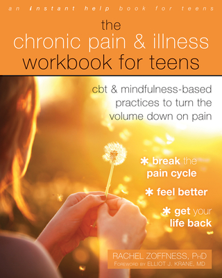 The Chronic Pain and Illness Workbook for Teens: CBT and Mindfulness-Based Practices to Turn the Volume Down on Pain - Zoffness, Rachel, PhD, and Krane, Elliot J, MD (Foreword by)