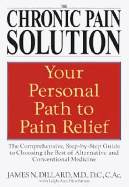 The Chronic Pain Solution: The Comprehensive, Step-By-Step Guide to Choosing the Best of Alternative and Conventional Medicine