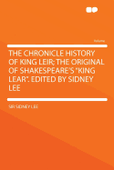 The Chronicle History of King Leir; The Original of Shakespeare's King Lear. Edited by Sidney Lee
