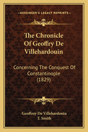 The Chronicle Of Geoffry De Villehardouin: Concerning The Conquest Of Constantinople (1829)