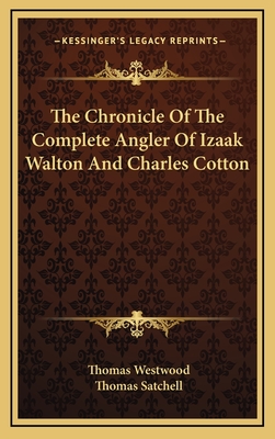 The Chronicle of the Complete Angler of Izaak Walton and Charles Cotton - Westwood, Thomas, and Satchell, Thomas (Editor)