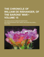 The Chronicle of William de Rishanger, of the Barons' War (Volume 15); The Miracles of Simon de Montfort - Rishanger, William