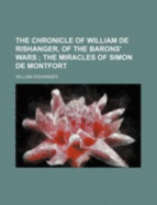 The Chronicle of William de Rishanger, of the Barons' Wars: The Miracles of Simon de Montfort (Classic Reprint) - Rishanger, William