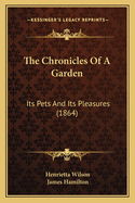 The Chronicles Of A Garden: Its Pets And Its Pleasures (1864)