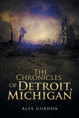 The Chronicles of Detroit, Michigan - Gordon, Alex