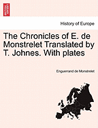 The Chronicles of E. de Monstrelet Translated by T. Johnes. with Plates Vol. VIII.