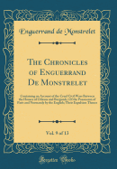 The Chronicles of Enguerrand de Monstrelet, Vol. 9 of 13: Containing an Account of the Cruel Civil Wars Between the Houses of Orleans and Burgundy; Of the Possession of Paris and Normandy by the English; Their Expulsion Thence (Classic Reprint)