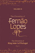 The Chronicles of Fern?o Lopes: Volume 3. the Chronicle of King Jo?o I of Portugal, Part I
