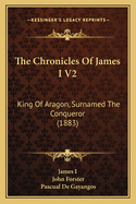 The Chronicles of James I V2: King of Aragon, Surnamed the Conqueror (1883)