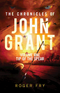 The Chronicles of John Grant: Volume One: Tip of the Spear