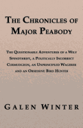 The Chronicles of Major Peabody: The Questionable Adventures of a Wily Spendthrift, a Politically Incorrect Curmudgeon, an Unprincipled Wagerer and an