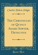 The Chronicles of Quincy Adams Sawyer, Detective (Classic Reprint)